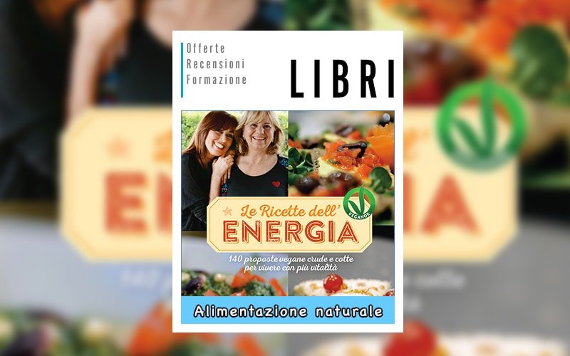 Le Ricette dell’Energia – Vegane e crudiste libro